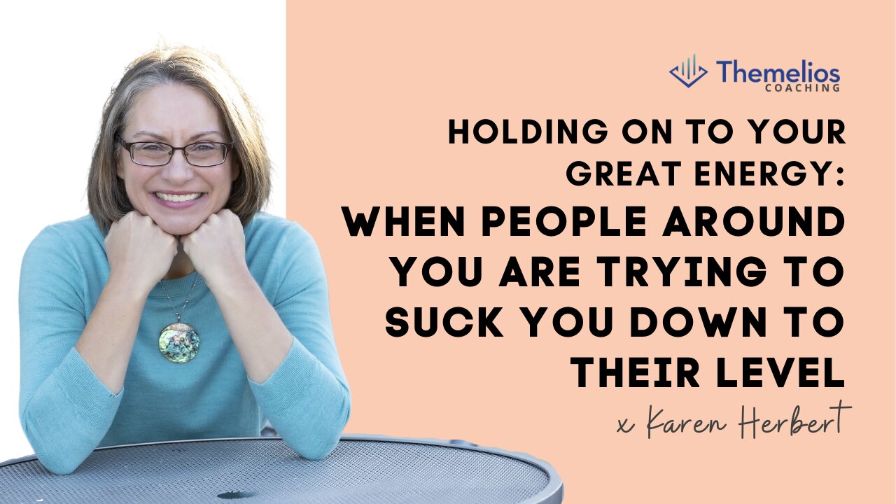 Holding on to your great energy: When People around You are Trying to Suck You Down to Their Level