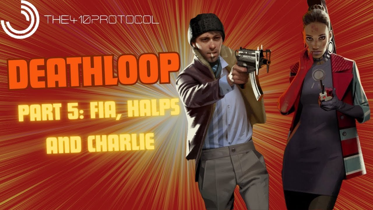 Deathloop - Part 5 (Fia, HALPS and Charlie)