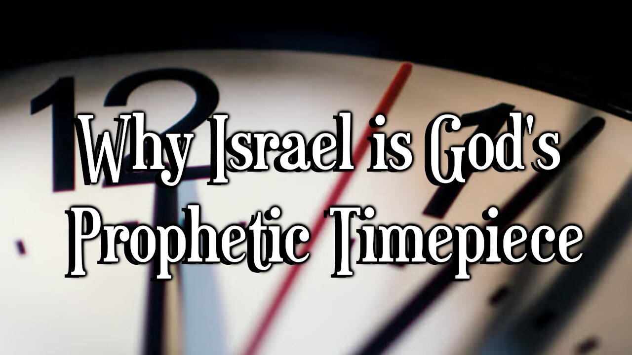 Why Israel is God’s Prophetic Timepiece