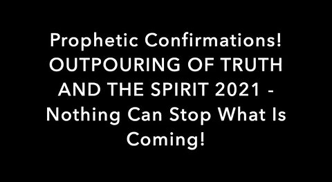 Prophetic Confirmations! Outpouring Of Truth And The Spirit 2021 - Nothing Can Stop What Is Coming!