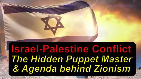 ISRAEL-PALESTINE CONFLICT: WATCH UNTIL THE END FOR THE HIDDEN PUPPET MASTER & AGENDA BEHIND ZIONISM