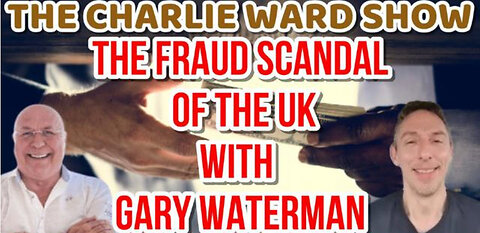 THE FRAUD SCANDAL OF THE UK WITH GARY WATERMAN & CHARLIE WARD