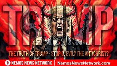 The Truth of Trump - Stupid, Evil? THE Antichrist?