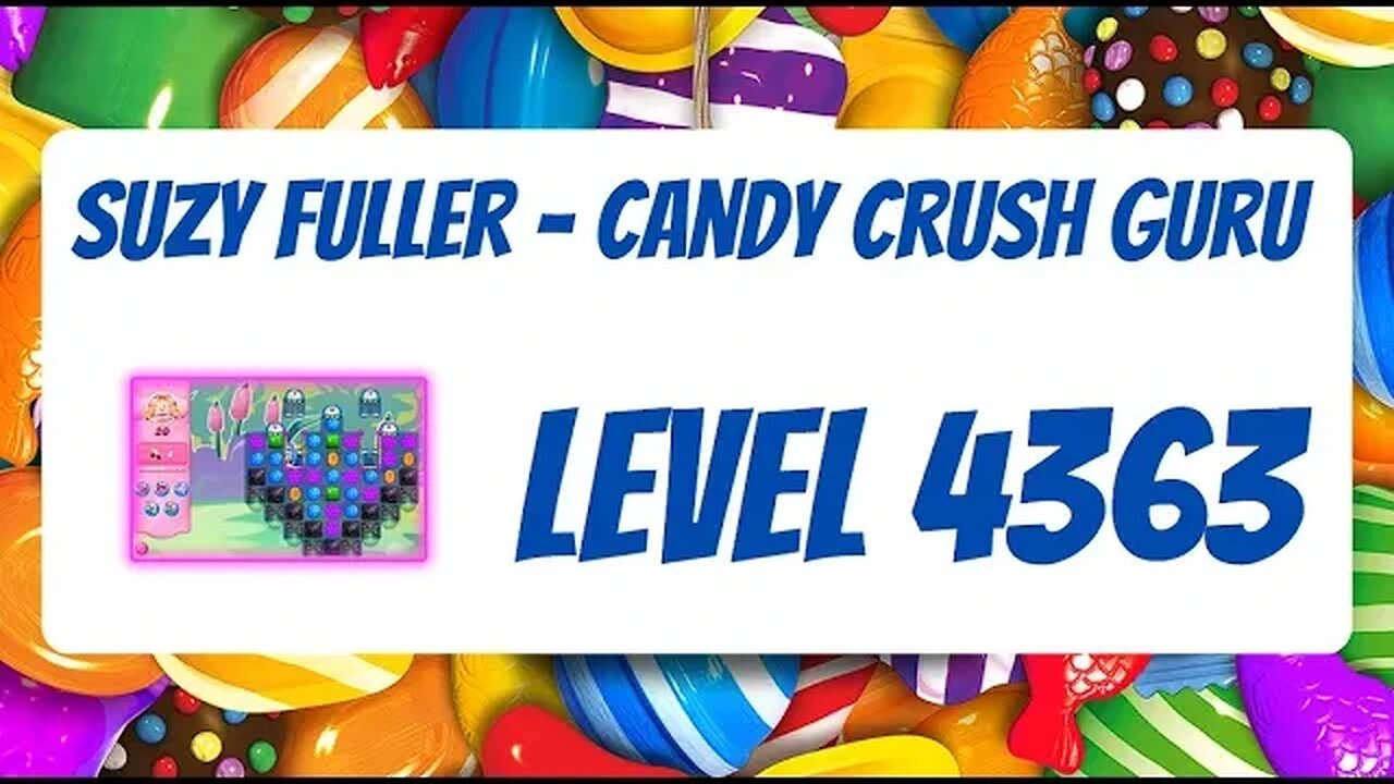 Candy Crush Level 4363 Talkthrough, 20 Moves 0 Boosters by Suzy Fuller, Your Candy Crush Guru