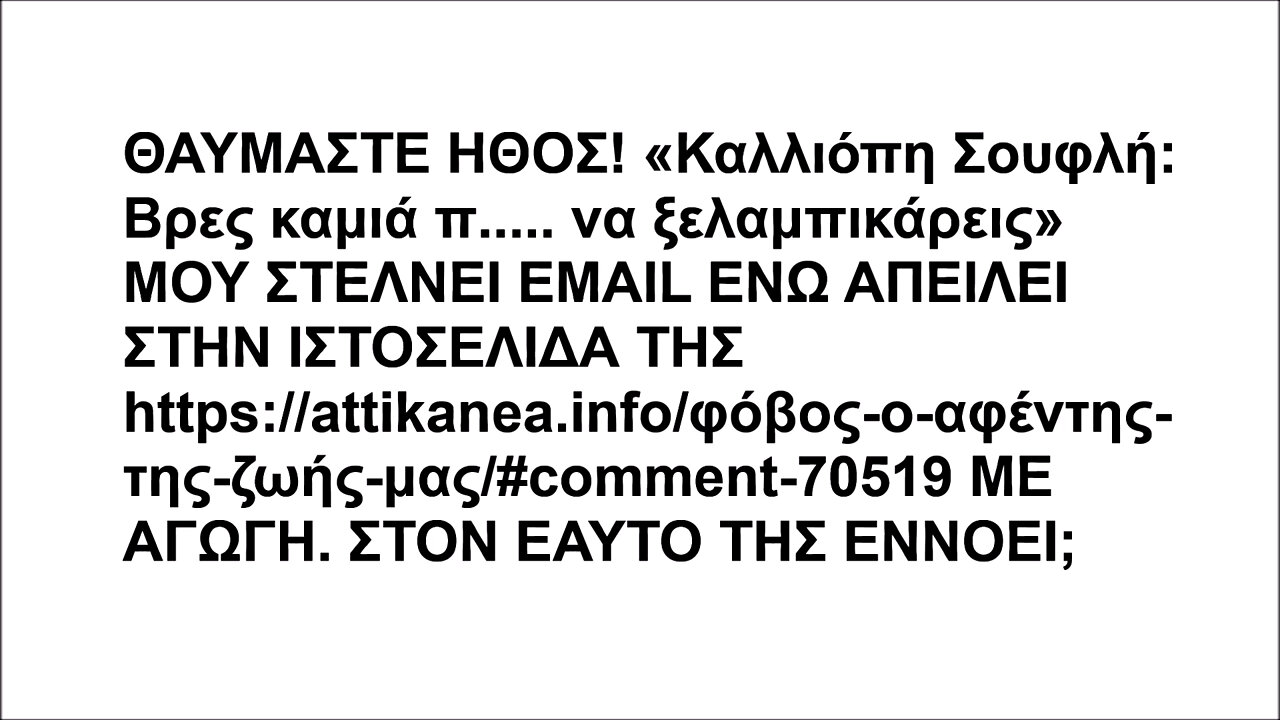 ΘΑΥΜΑΣΤΕ ΗΘΟΣ! «Καλλιόπη Σουφλή: Βρες καμιά π..... να ξελαμπικάρεις» ΜΟΥ ΣΤΕΛΝΕΙ EMAIL ΕΝΩ ΑΠΕΙΛΕΙ ΣΤΗΝ ΙΣΤΟΣΕΛΙΔΑ ΤΗΣ ΜΕ ΑΓΩΓΗ! ΣΤΟΝ ΕΑΥΤΟ ΤΗΣ;