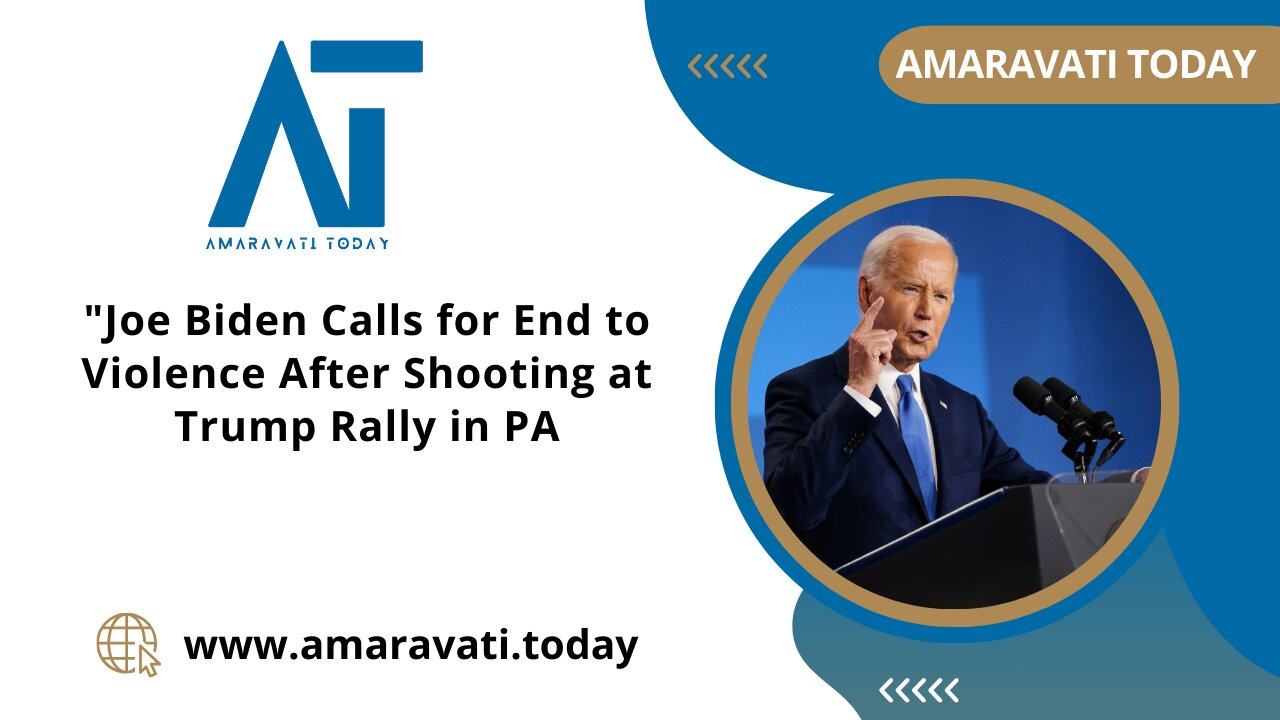 Joe Biden Calls for End to Violence After Shooting at Trump Rally in PA | Amaravati Today News