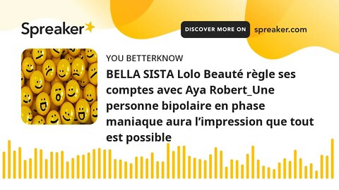 BELLA SISTA Lolo Beauté règle ses comptes avec Aya Robert_Une personne bipolaire en phase maniaque a