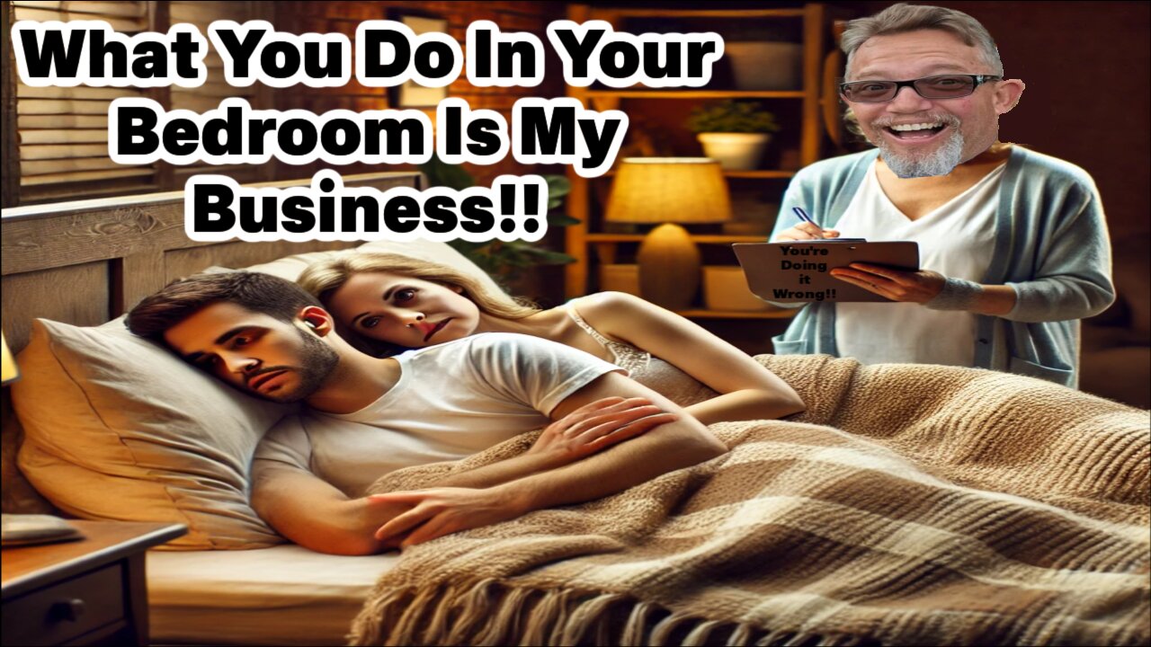 What You Do In Your Bedroom IS MY Business!!