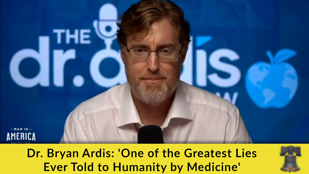 Dr. Bryan Ardis: 'One of the Greatest Lies Ever Told to Humanity by Medicine'