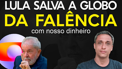 LULA está comprando a GLOBO e a extrema imprensa - Com o nosso dinheiro