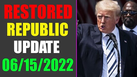 RESTORED REPUBLIC VIA A GCR UPDATE AS OF JUNE 15, 2022 - TRUMP NEWS