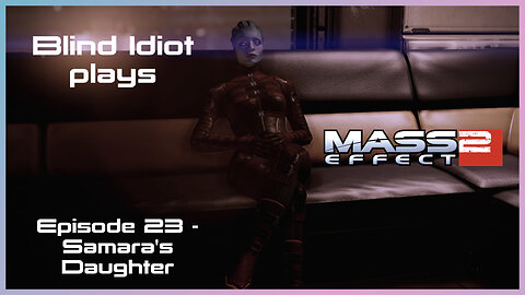 Blind Idiot plays - Mass Effect 2: LE | Ep. 23 - Samara's Daughter | Paragon | No Commentary | Mod