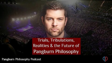 EP#17 Trials, Tribulations, Realities & the Future of Pangburn Philosophy