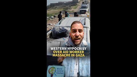 WESTERN HYPOCRISY OVER AID WORKER MASSACRE IN GAZA