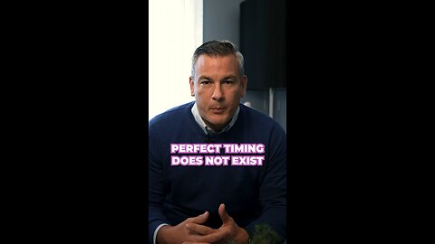 Perfect timing does not exist..