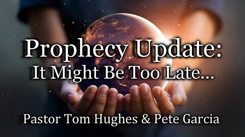 Prophecy Update: It Might Be Too Late...