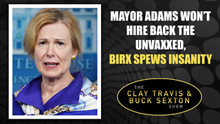 Mayor Adams Won't Hire Back the Unvaxxed, Birx Spews Insanity