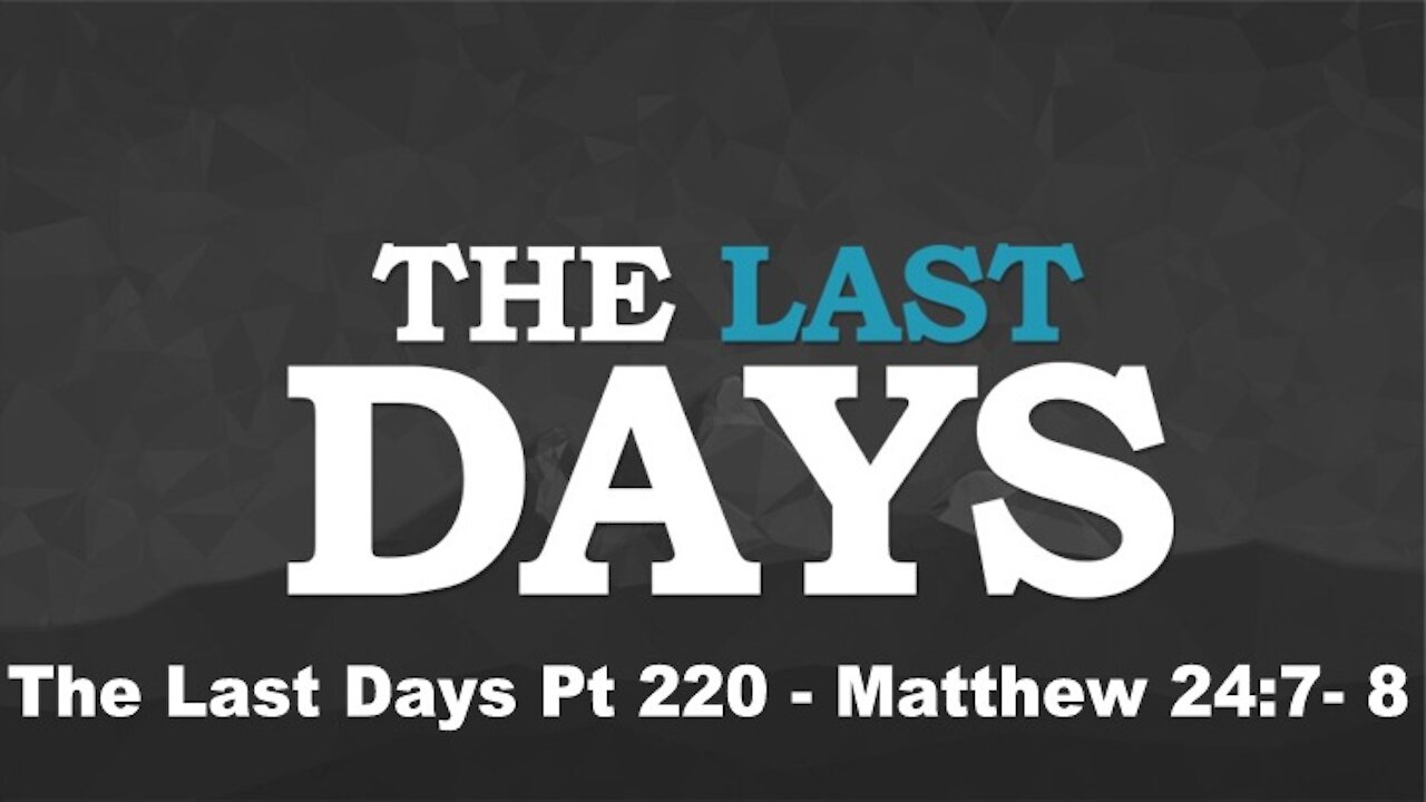 Matthew 24:7- 8 - The Last Days Pt 220