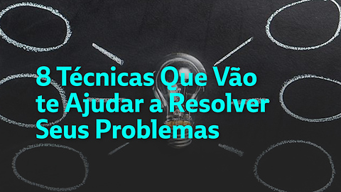 8 Técnicas Eficazes Para Resolver Problemas