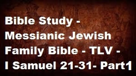 Bible Study - Messianic Jewish Family Bible - TLV - I Samuel 21-31 - Part 1