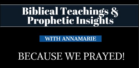 Biblical Teaching: Because We Prayed!