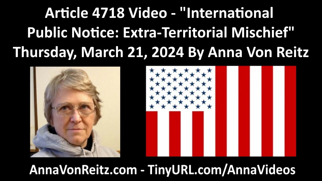 Article 4718 Video - International Public Notice: Extra-Territorial Mischief By Anna Von Reitz