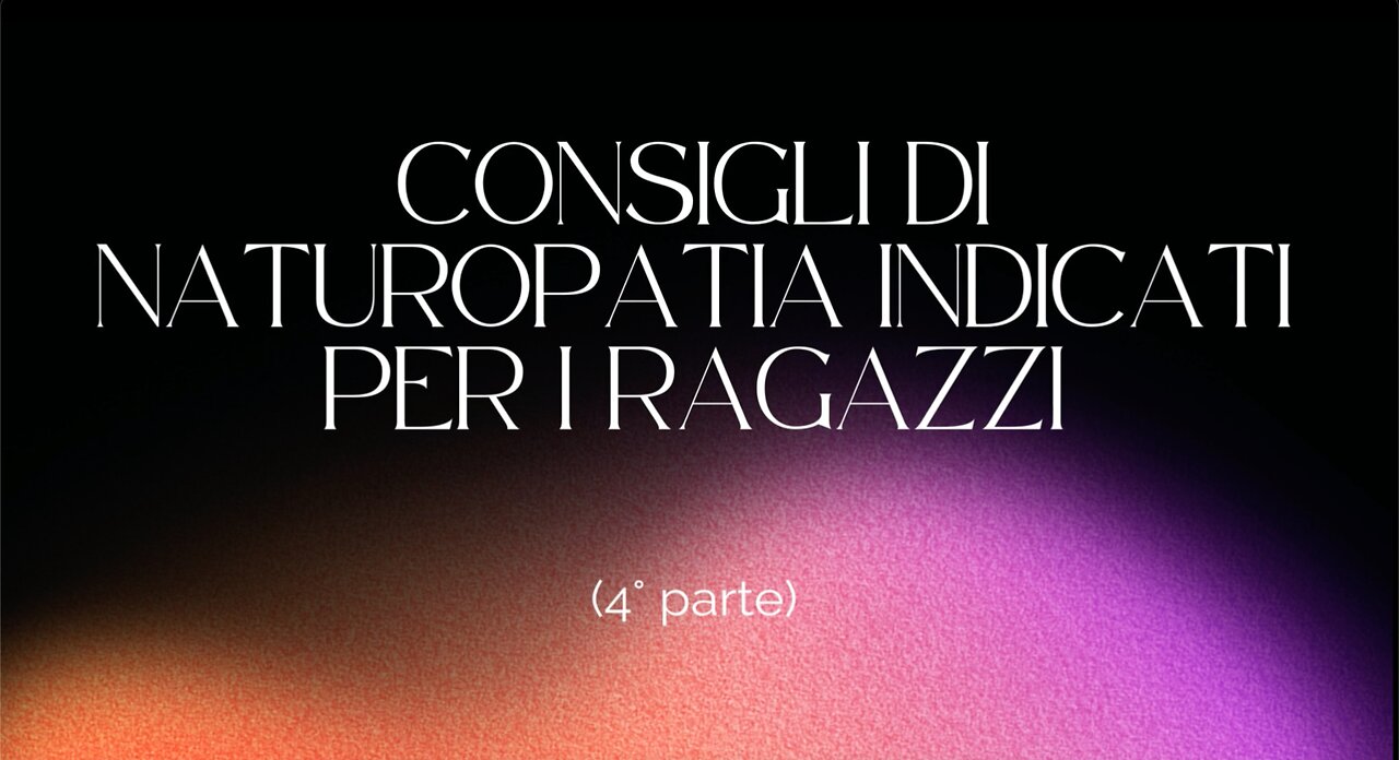 24° incontro: Consigli di naturopatia indicati per i ragazzi (4° parte)