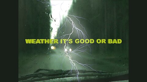 Weather It's Good Or Bad