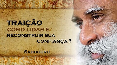 SADHGURU - Lidando com a Traição Supere, Reconstrua e Cresça , SADHGURU DUBLADO