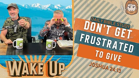 WakeUp Daily Devotional | Don't Get Frustrated to Give | Joshua 24:13