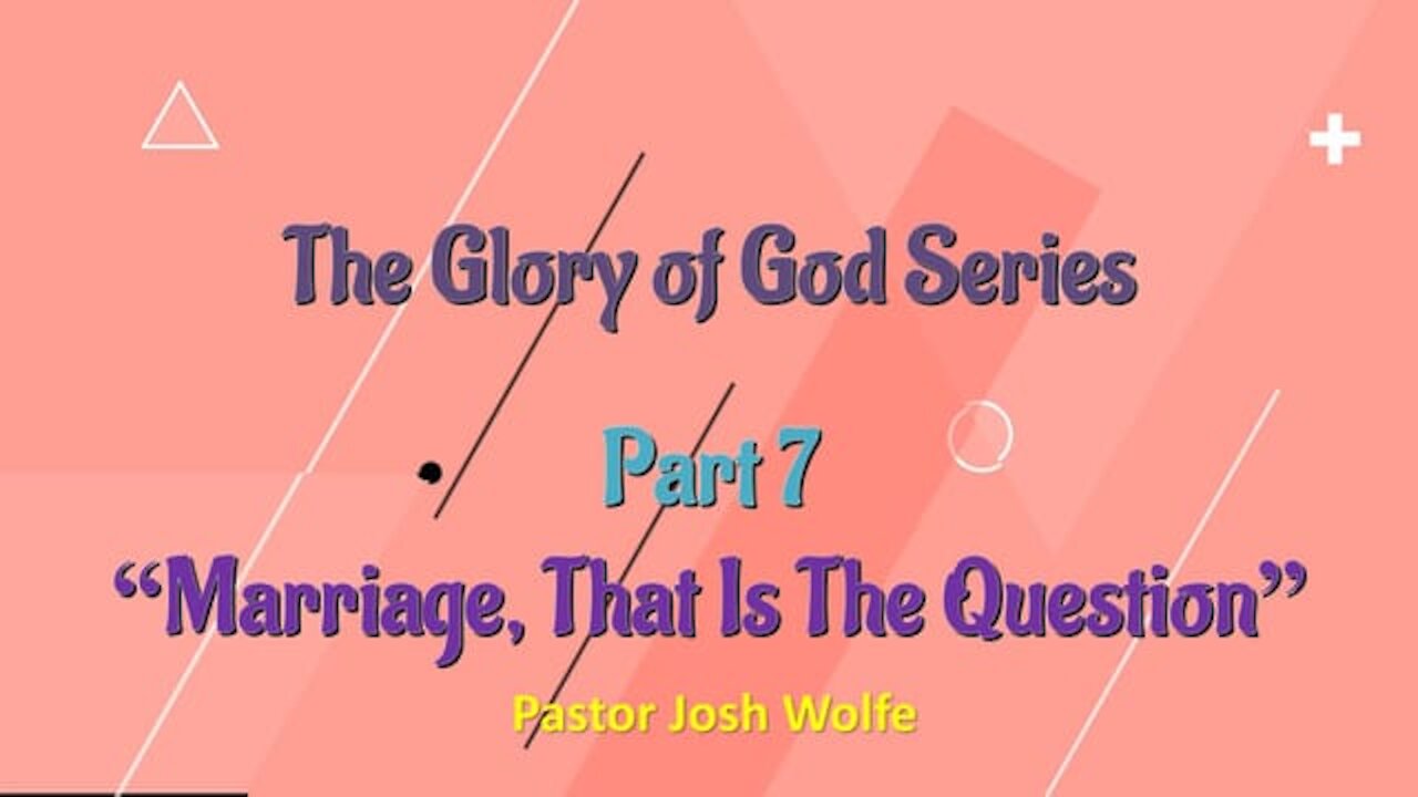 Marriage, That Is The Question. The Glory of God Series Part 7