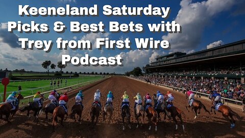 Keeneland Saturday Picks & Best Bets with Trey from First Wire Podcast