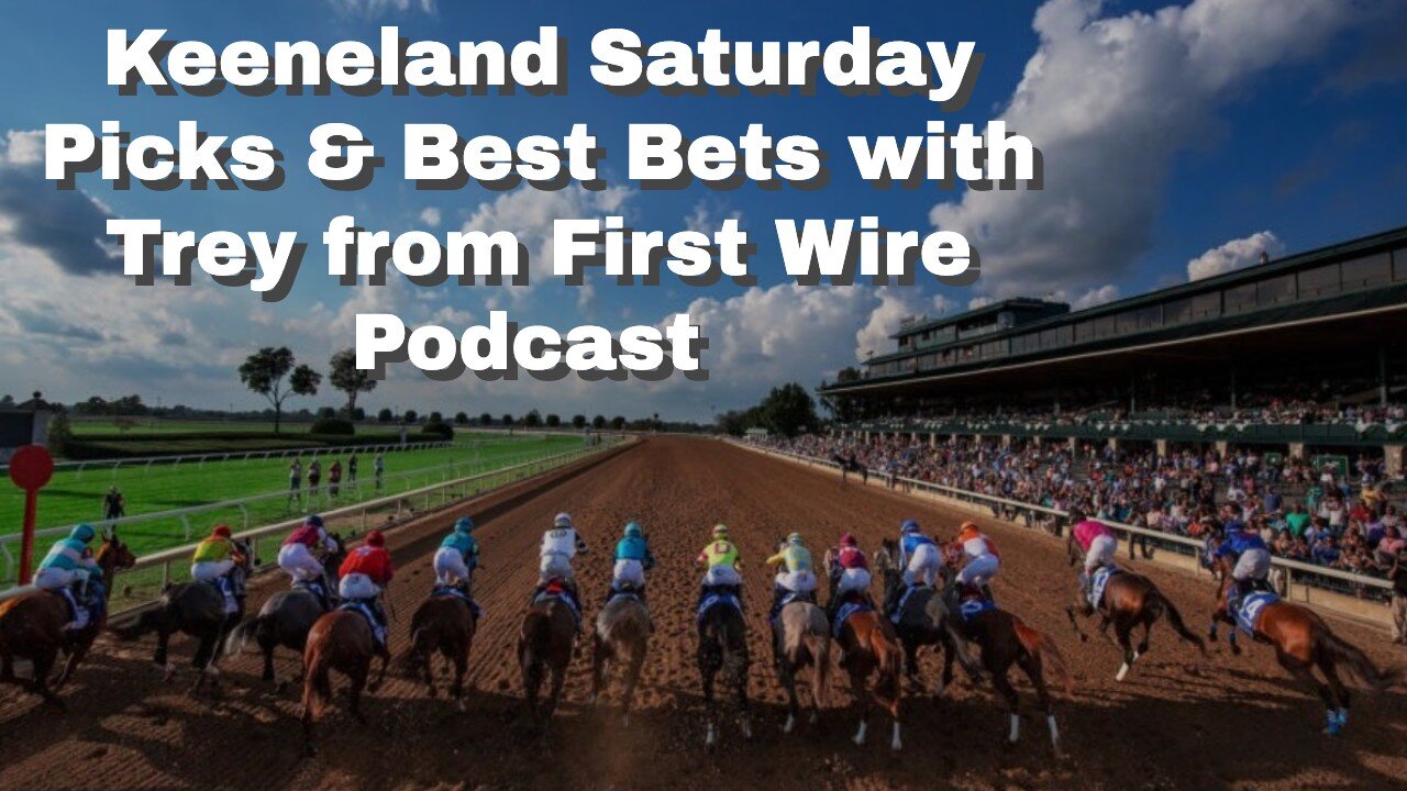 Keeneland Saturday Picks & Best Bets with Trey from First Wire Podcast