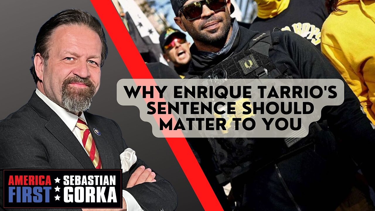 Why Enrique Tarrio's sentence should matter to you. Sebastian Gorka on AMERICA First