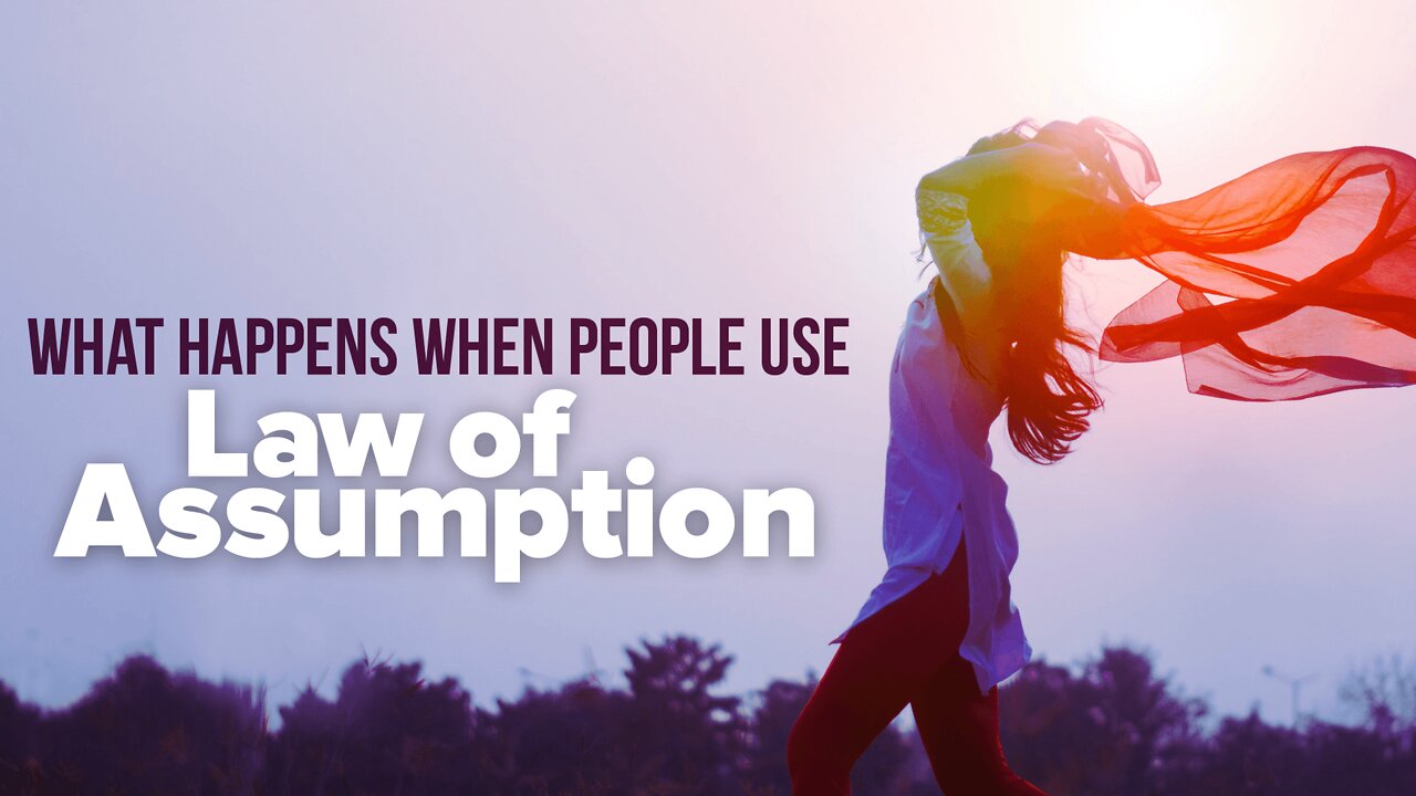 What Happens When People Use Law of Assumption?