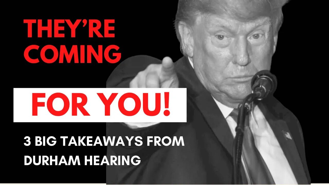 Top 3 Takeaways From Durham Hearing: Bad Actors in Federal Government Coming for YOU!