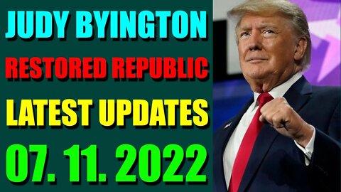 JUDY BYINGTON RESTORED REPUBLIC LATEST UPDATES JULY 11, 2022 - TRUMP NEWS