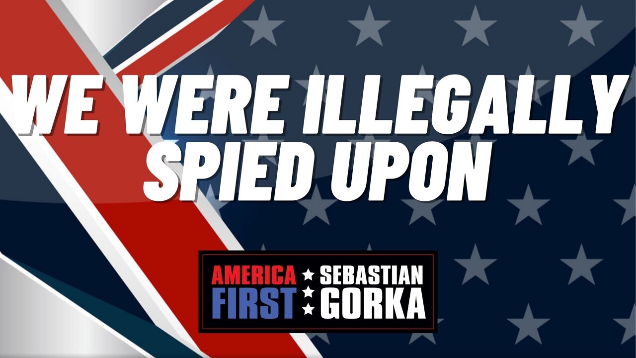 We were Illegally Spied upon. James O'Keefe with Sebastian Gorka on AMERICA First