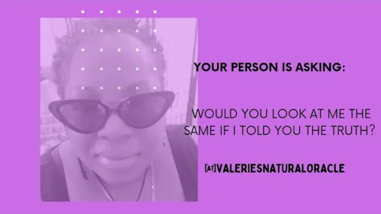 YOUR PERSON IS ASKING: WOULD YOU LOOK AT ME THE SAME IF I TOLD YOU THE TRUTH? #valeriesnaturaloracle