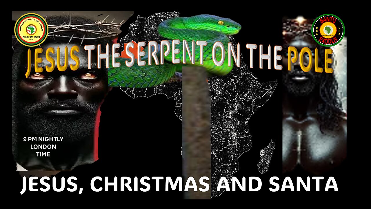 AFRICA IS THE HOLY LAND || JESUS THE SERPENT ON THE POLE || JESUS, CHRISTMAS AND SANTA