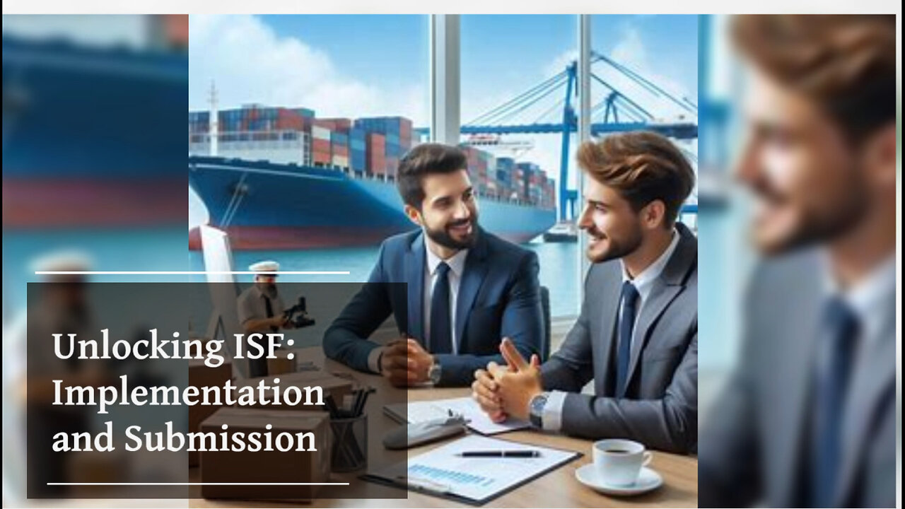 Demystifying ISF: Navigating the Complexities of Importer Security Filing