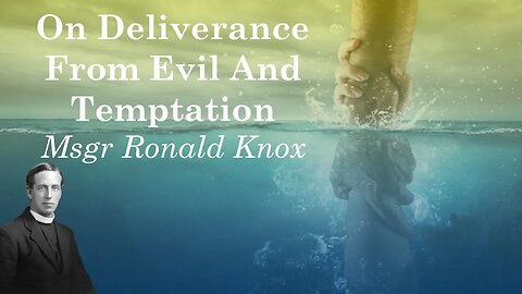 On Deliverance From Evil And Temptation | Msgr Ronald Knox