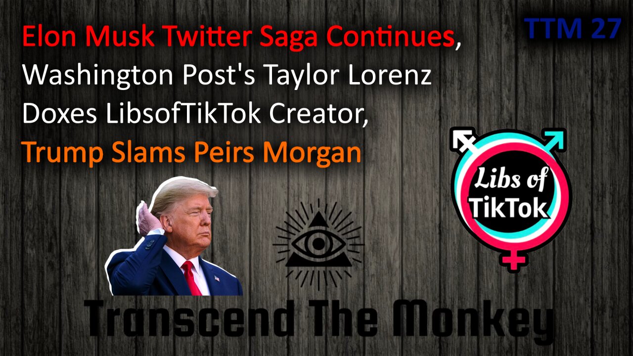 Elon Musk Twitter Saga Continues, Taylor Lorenz Doxes LibsofTikTok, Trump Slams Piers Morgan TTM 27