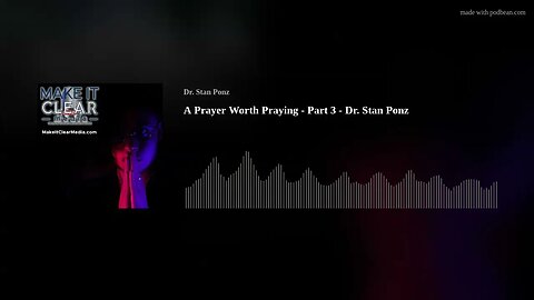 A Prayer Worth Praying - Part 3 - Dr. Stan Ponz