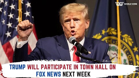 Trump Will Participate In Town Hall On Fox News Next Week -World-Wire