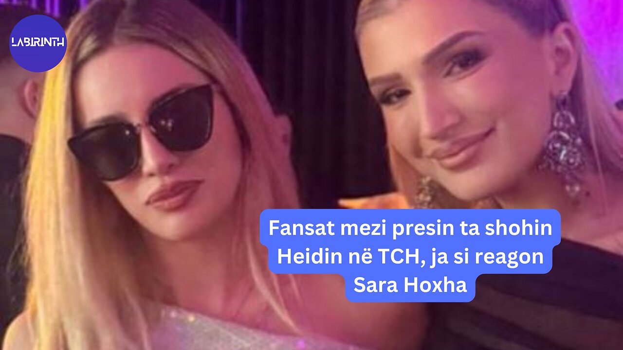 Fansat mezi presin ta shohin Heidin në TCH, ja si reagon Sara Hoxha