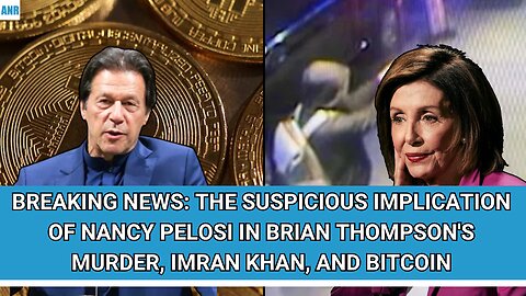 🚨THE SUSPICIOUS IMPLICATION OF NANCY PELOSI IN BRIAN THOMPSON'S MURDER, IMRAN KHAN, AND BITCOIN