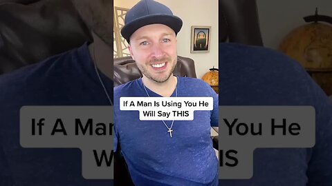 If A Man Is Using You He Will Say THIS