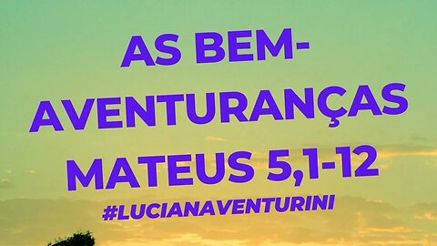 As bem-aventuranças: Mateus 5,1-12 #lucianaventurini #desenvolvimentopessoal #evangelhodemateus