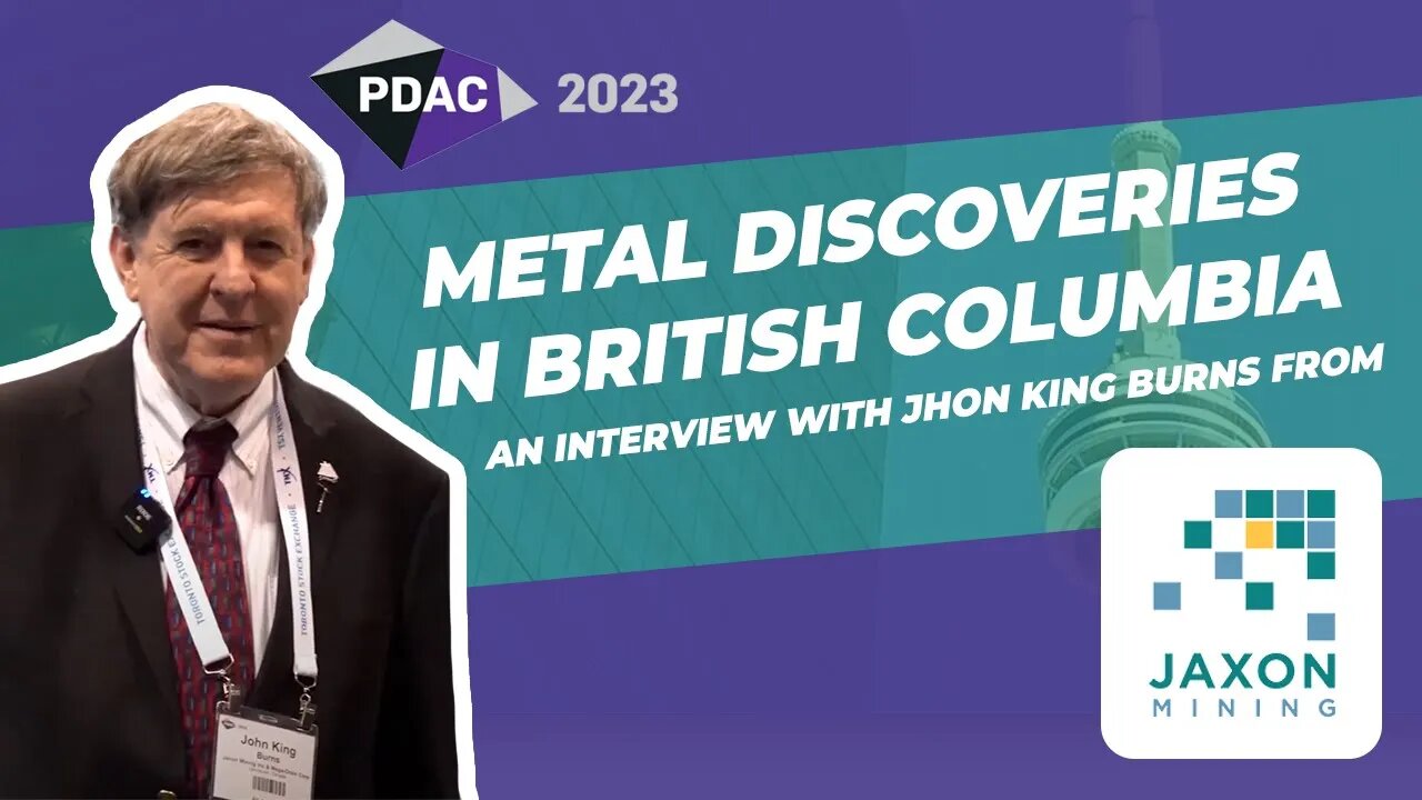 PDAC 2023: Exploring British Columbia for Gold & Copper, What Jaxon Mining has discovered lately